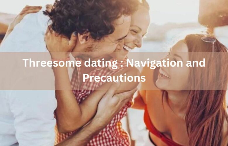 threesome dating: navigation and precautions